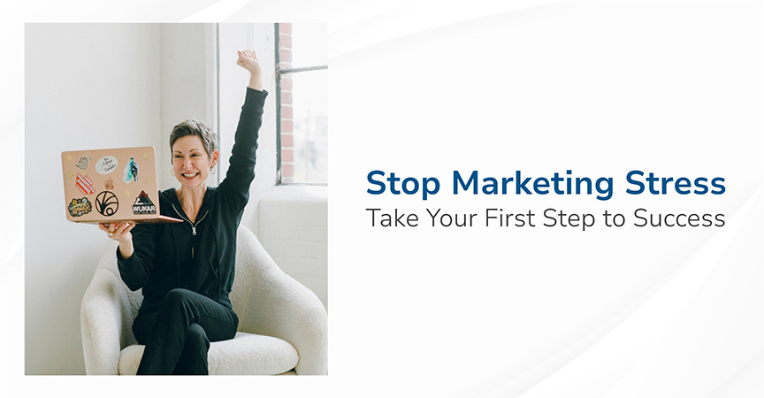 Stop Marketing Stress – Take Your First Step to Success Stop Marketing Stress – Take Your First Step to Success